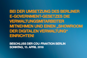 Bei der Umsetzung des Berliner E-Government-Gesetzes die Verwaltungsmitarbeiter mitnehmen und einen „Showroom der digitalen Verwaltung“ einrichten!